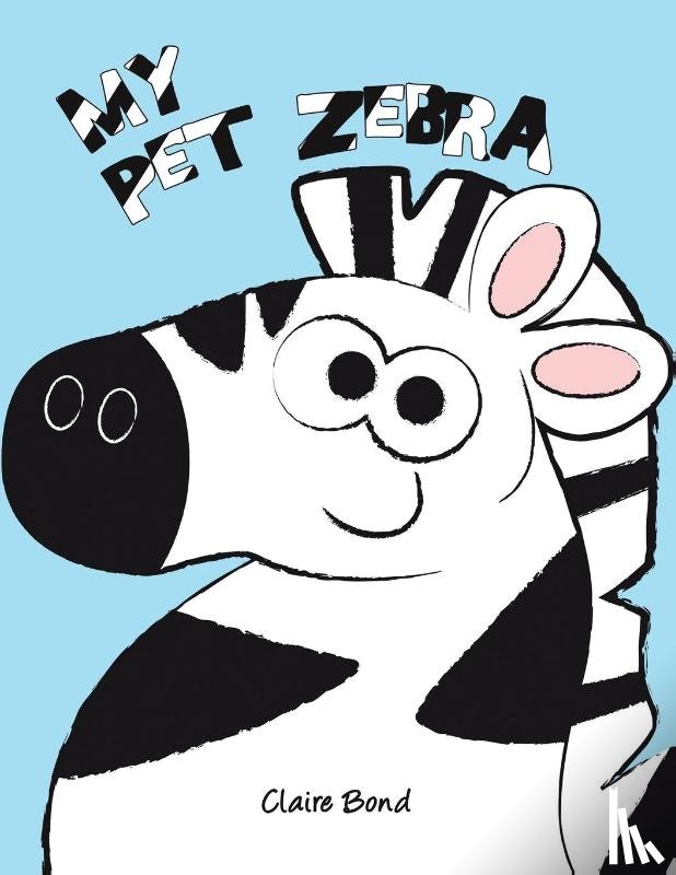 Bond, Claire - My Pet Zebra