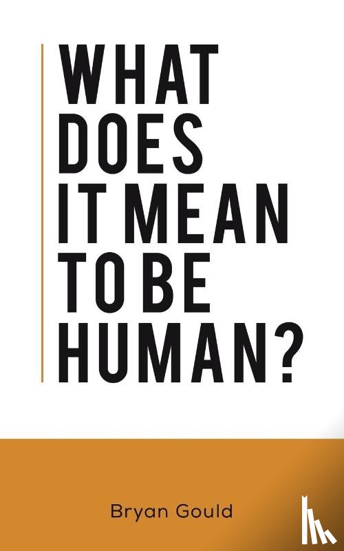Gould, Bryan - What Does It Mean To Be Human?