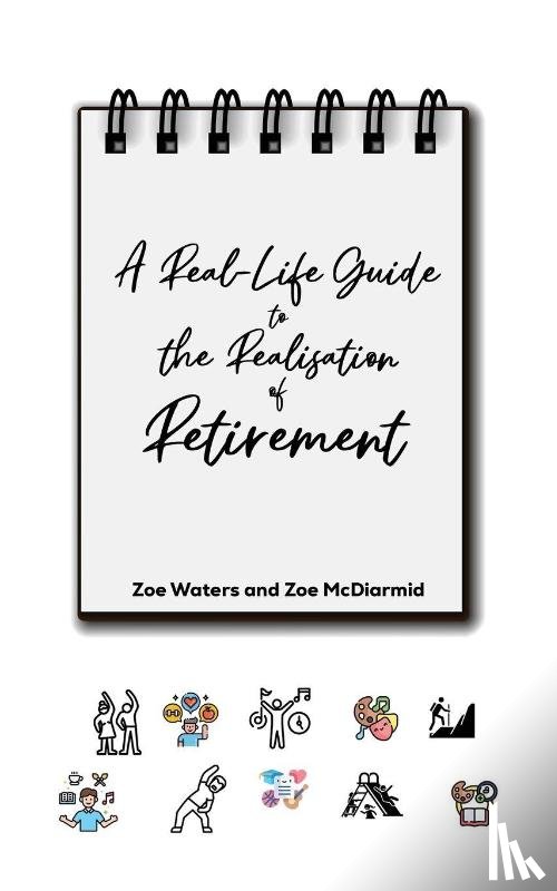 Waters, Zoe, McDiarmid, Zoe - A Real-Life Guide to the Realisation of Retirement