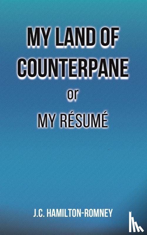 Hamilton-Romney, J.C. - My Land of Counterpane or My Resume