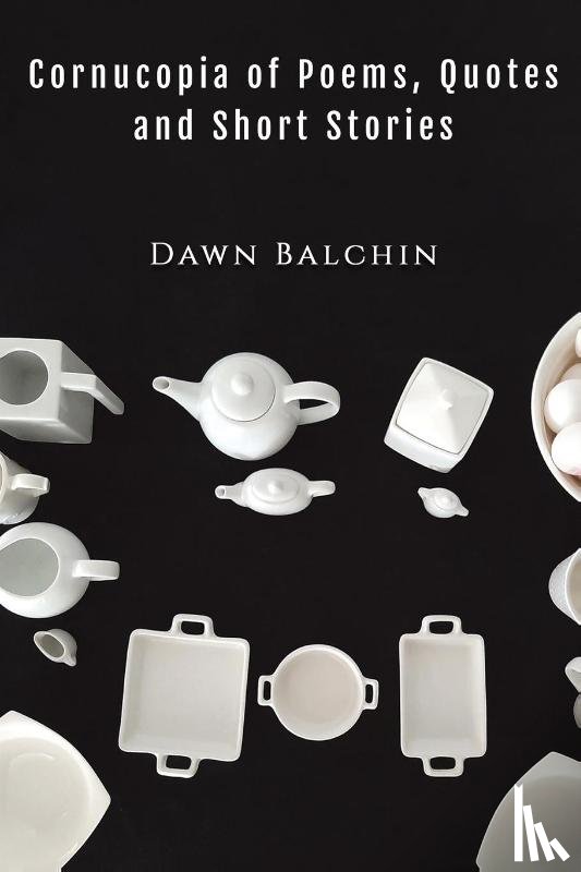 Balchin, Dawn - Cornucopia of Poems, Quotes and Short Stories