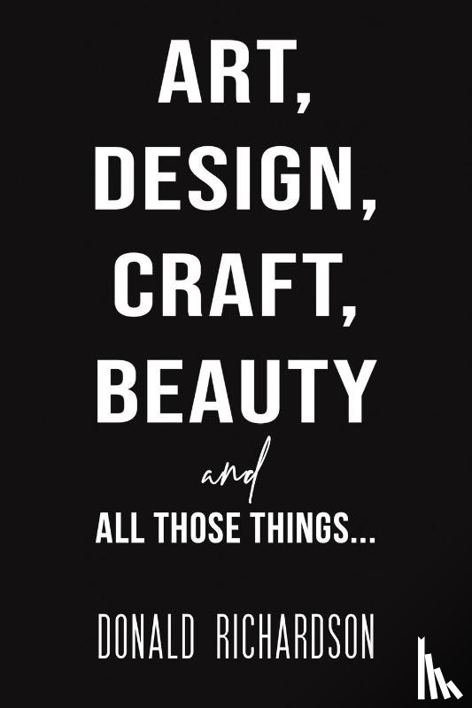 Richardson, Donald - Art, Design, Craft, Beauty and All Those Things...
