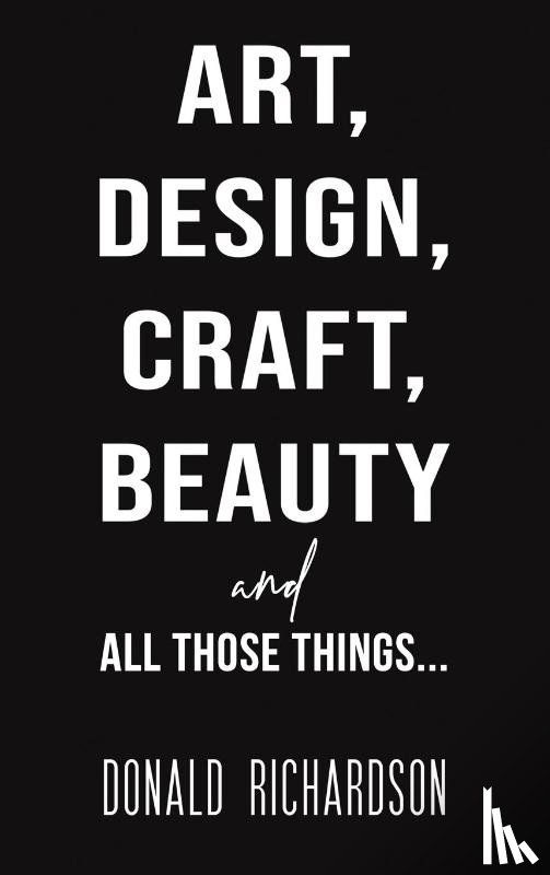 Richardson, Donald - Art, Design, Craft, Beauty and All Those Things...