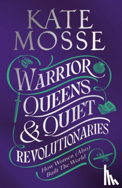 Mosse, Kate - Warrior Queens & Quiet Revolutionaries