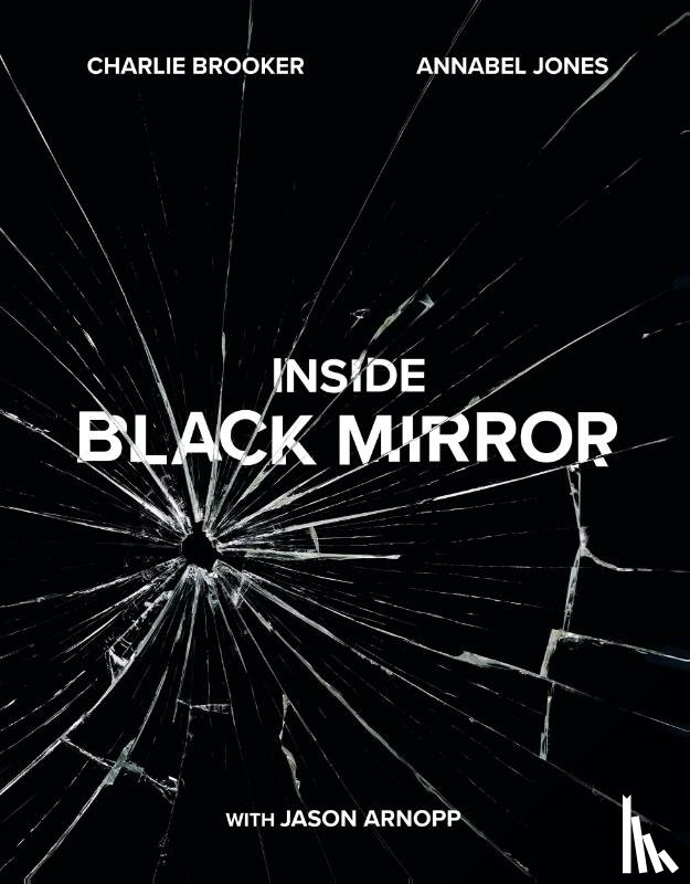 Brooker, Charlie, Jones, Annabel, Arnopp, Jason - Inside Black Mirror