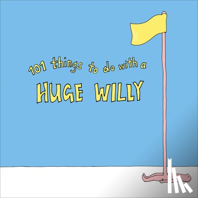 Pop Press - 101 Things to do with a Huge Willy