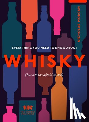 Morgan, Nick, The Whisky Exchange - Everything You Need to Know About Whisky