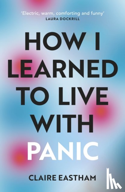 Eastham, Claire - How I Learned to Live With Panic