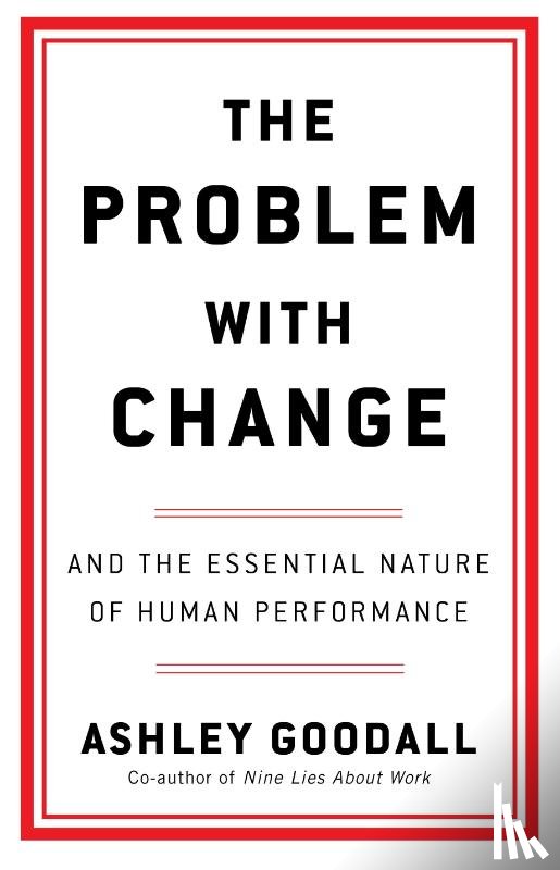 Goodall, Ashley - The Problem With Change - the Essential Nature of Human Performance