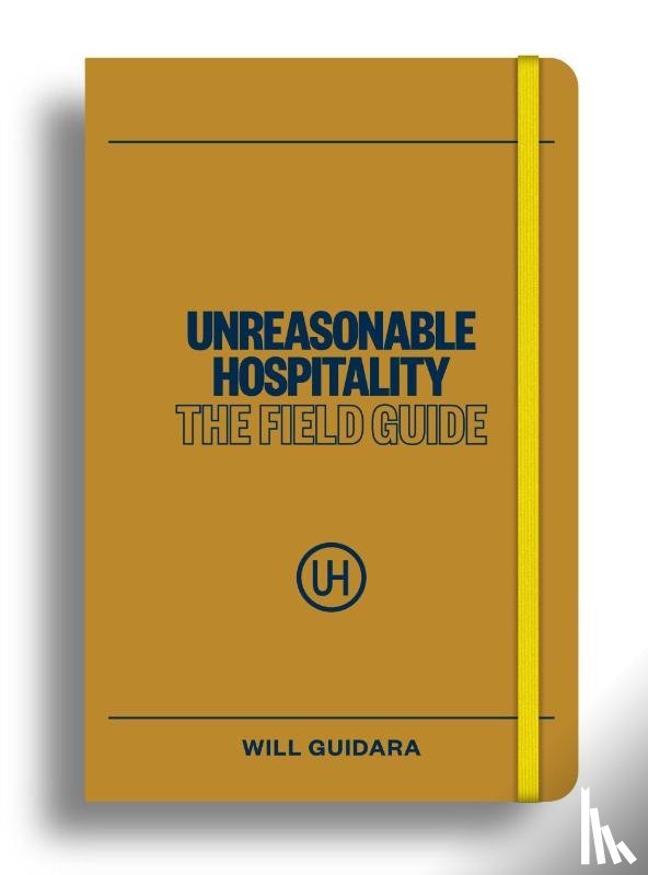 Guidara, Will - Unreasonable Hospitality: The Field Guide