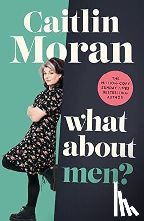 Moran, Caitlin - What About Men?
