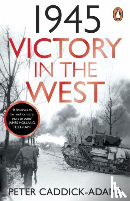 Caddick-Adams, Prof. Peter, TD, VR, BA (Hons), PhD, FRHistS, FRGS, KJ - 1945: Victory in the West