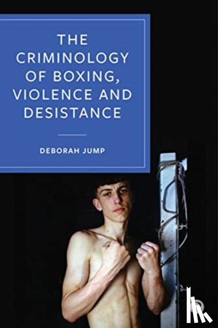 Jump, Deborah - The Criminology of Boxing, Violence and Desistance