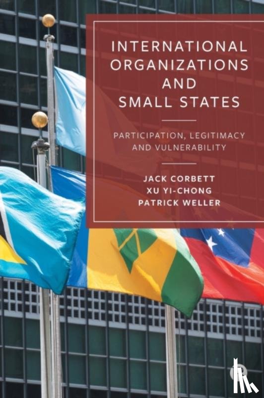 Corbett, Jack (University of Southampton), Yi-chong, Xu (Griffith University), Weller, Patrick (Griffith University) - International Organizations and Small States