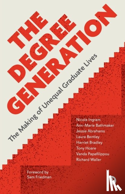Ingram, Nicola (Manchester Metropolitan University), Bathmaker, Ann-Marie (University of Birmingham), Abrahams, Jessie (University of Bristol), Bentley, Laura (University of Birmingham) - The Degree Generation