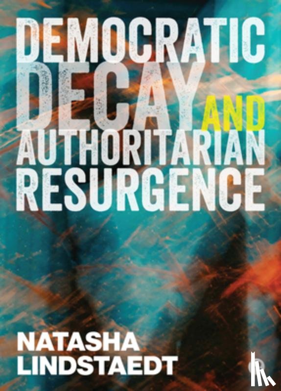 Lindstaedt, Natasha (University of Essex) - Democratic Decay and Authoritarian Resurgence