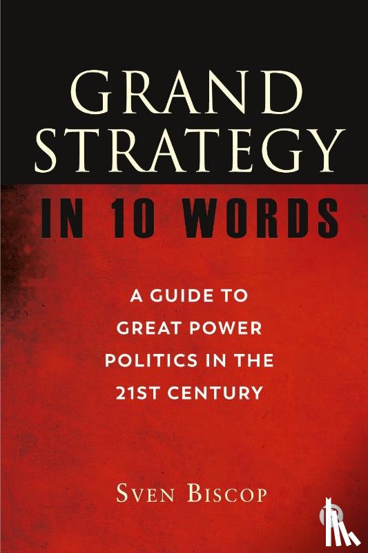 Biscop, Sven (Royal Institute for International Relations in Brussels and Ghent University.) - Grand Strategy in 10 Words