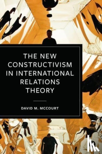 McCourt, David M. (University of California-Davis) - The New Constructivism in International Relations Theory