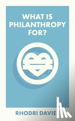 Davies, Rhodri (Philanthropy Matters) - What Is Philanthropy For?