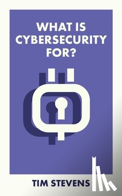 Stevens, Tim (King’s College London) - What Is Cybersecurity For?