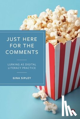 Sipley, Gina - Just Here for the Comments: Lurking as Digital Literacy Practice