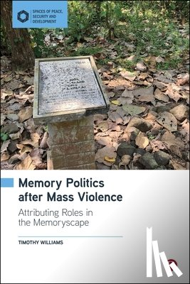 Williams, Timothy - Memory Politics After Mass Violence: Attributing Roles in the Memoryscape