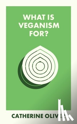 Oliver, Catherine (Lancaster University) - What Is Veganism For?