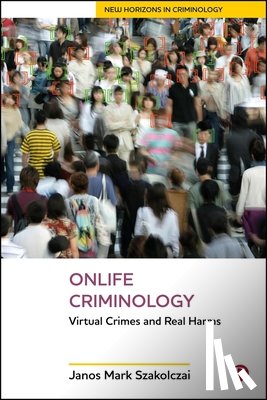 Mark Szakolczai, Janos - Onlife Criminology: Virtual Crimes and Real Harms