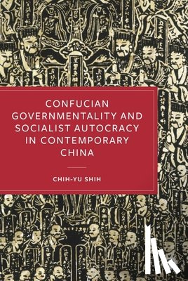 Shih, Chih-Yu - Confucian Governmentality and Socialist Autocracy in Contemporary China