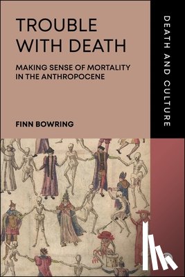 Bowring, Finn - Trouble with Death: Making Sense of Mortality in the Anthropocene