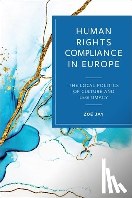 Jay, Zoë - Human Rights Compliance in Europe: The Local Politics of Culture and Legitimacy