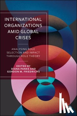 Libman, Alexander - International Organizations Amid Global Crises: Analysing Role Selection and Impact Through Role Theory
