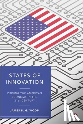 D. G. Wood, James - States of Innovation: Driving the American Economy in the 21st Century