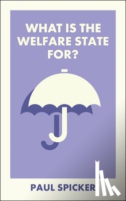 Spicker, Paul (Robert Gordon University) - What Is the Welfare State For?