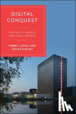 Lopez, Fanny - Digital Conquest: Spatiality, Energy and Data Centres