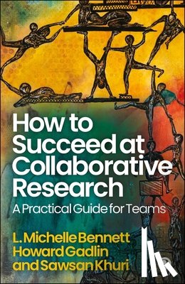 Bennett, L. Michelle - How to Succeed at Collaborative Research: A Practical Guide for Teams
