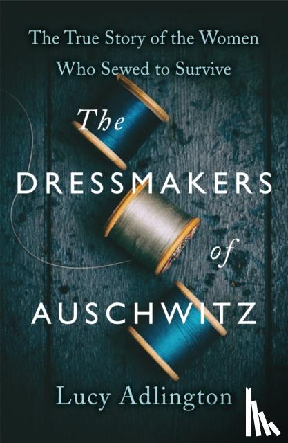 Adlington, Lucy - The Dressmakers of Auschwitz