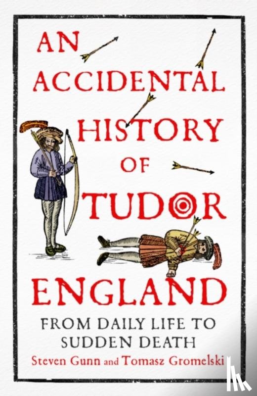 Gunn, Steven, Gromelski, Tomasz - An Accidental History of Tudor England