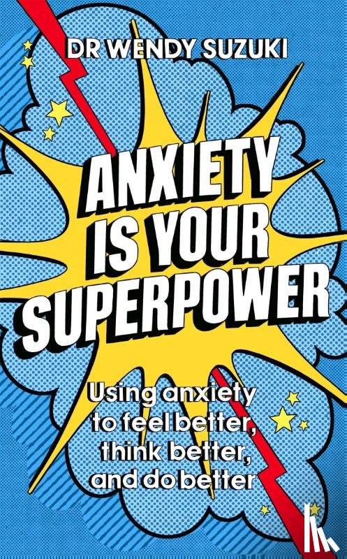 Suzuki, Dr Wendy - Anxiety is Your Superpower (GOOD ANXIETY)