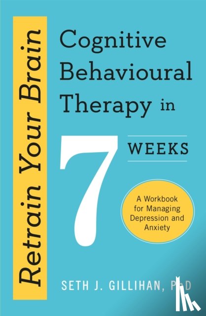 Gillihan, Seth J. - Retrain Your Brain: Cognitive Behavioural Therapy in 7 Weeks