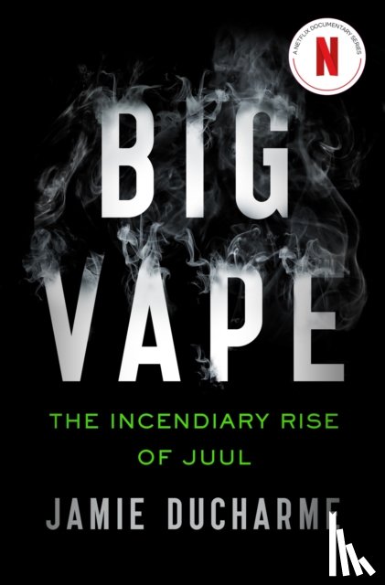 Ducharme, Jamie - Big Vape: The Incendiary Rise of Juul