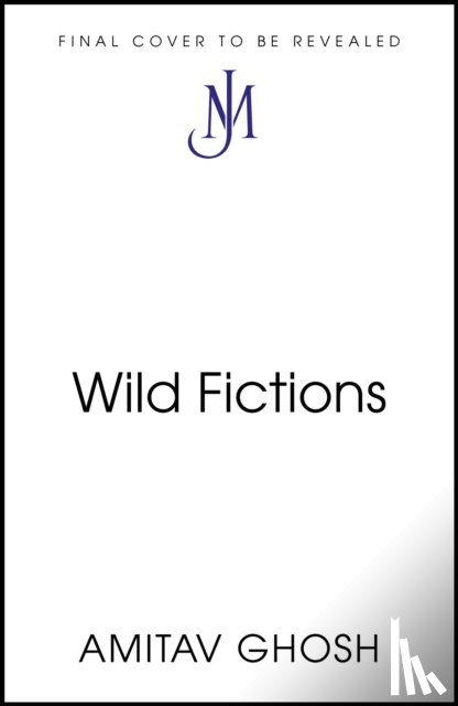 Ghosh, Amitav - Wild Fictions