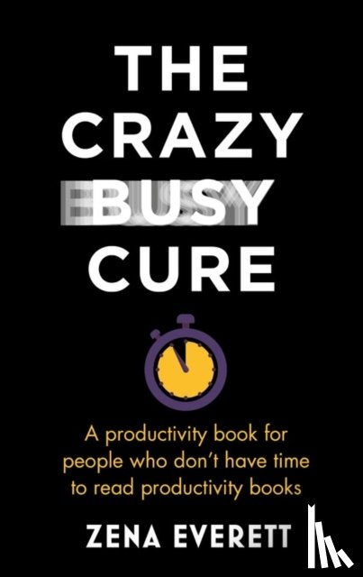 Everett, Zena - The Crazy Busy Cure *BUSINESS BOOK AWARDS WINNER 2022*