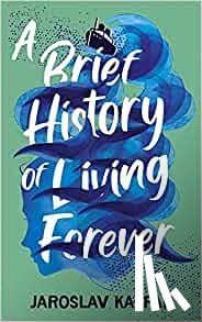 Kalfar, Jaroslav - A Brief History of Living Forever