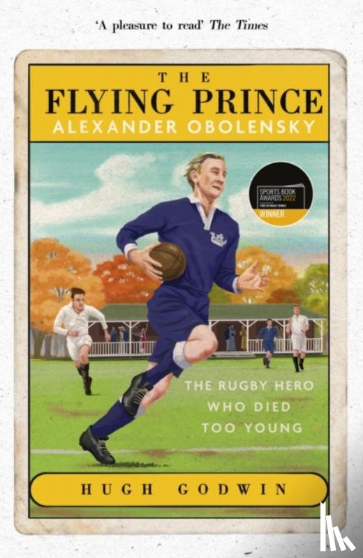 Godwin, Hugh - The Flying Prince: Alexander Obolensky: The Rugby Hero Who Died Too Young