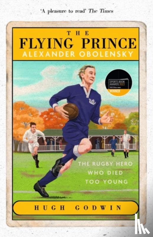 Godwin, Hugh - The Flying Prince: Alexander Obolensky: The Rugby Hero Who Died Too Young