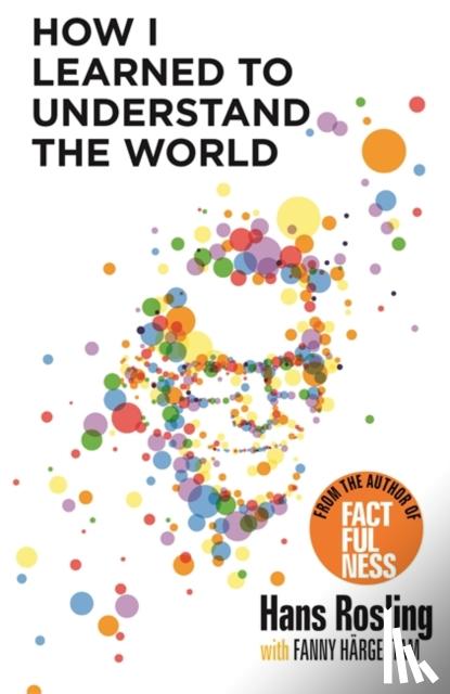 Rosling, Hans - How I Learned to Understand the World