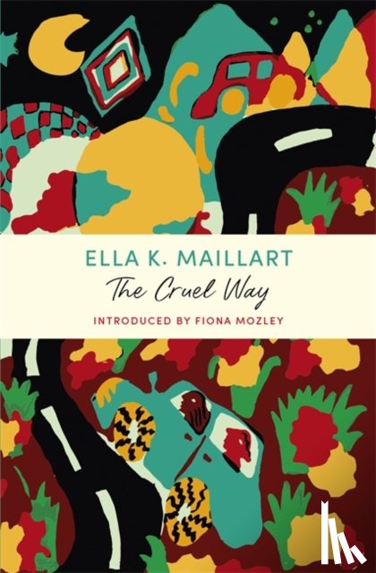 Maillart, Ella K - The Cruel Way