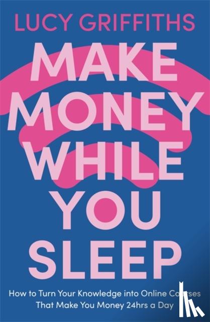 Griffiths, Lucy - Make Money While You Sleep