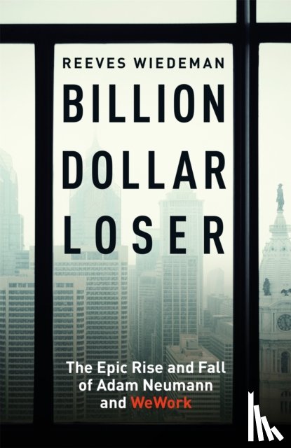 Wiedeman, Reeves - Billion Dollar Loser: The Epic Rise and Fall of WeWork